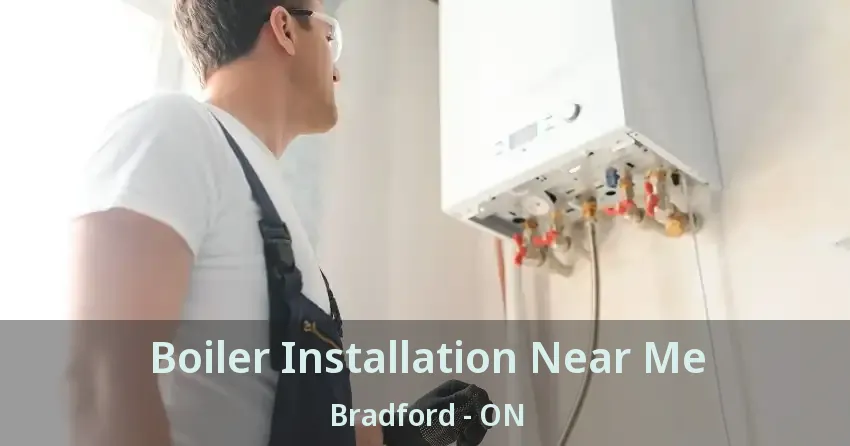 Boiler Installation Near Me Bradford - ON